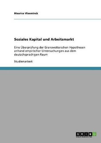 Cover image for Soziales Kapital und Arbeitsmarkt: Eine UEberprufung der Granovetterschen Hypothesen anhand empirischer Untersuchungen aus dem deutschsprachigen Raum