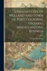 Cover image for Vernon's City of Welland and Town of Port Colborne Ontario Miscellaneous, Business