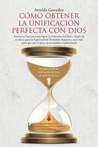 Cover image for Como Obtener La Unificacion Perfecta Con Dios: Ensenanza Espiritual para lograr la Perfeccion del Alma y Reglas de conducta para los Espiritualistas Trinitarios Marianos y para todo aquel que este en busca de la verdadera espiritualidad