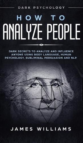 Cover image for How to Analyze People: Dark Psychology - Dark Secrets to Analyze and Influence Anyone Using Body Language, Human Psychology, Subliminal Persuasion and NLP