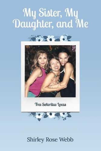 Cover image for My Sister, My Daughter, and Me: (Tres Senoritas Locas)