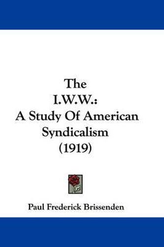 Cover image for The I.W.W.: A Study of American Syndicalism (1919)