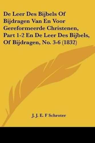 Cover image for de Leer Des Bijbels of Bijdragen Van En Voor Gereformeerde Christenen, Part 1-2 En de Leer Des Bijbels, of Bijdragen, No. 3-6 (1832)