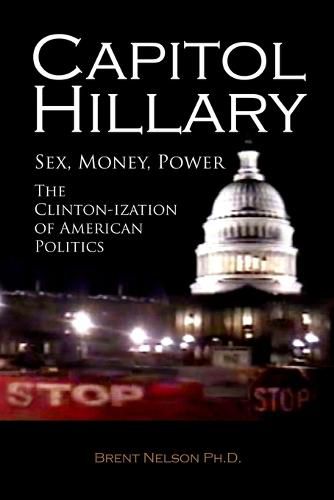 Cover image for Capitol Hillary: Sex, Money, Power. The Clinton-ization of American Politics.