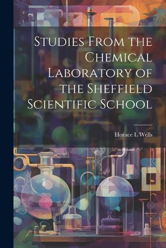 Cover image for Studies From the Chemical Laboratory of the Sheffield Scientific School
