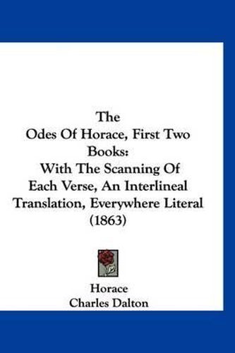 Cover image for The Odes of Horace, First Two Books: With the Scanning of Each Verse, an Interlineal Translation, Everywhere Literal (1863)