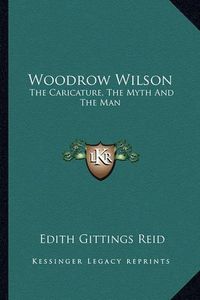 Cover image for Woodrow Wilson: The Caricature, the Myth and the Man