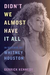 Cover image for Didn't We Almost Have It All: In Defense of Whitney Houston