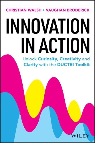 Cover image for Innovation in Action: Unlock Curiosity, Creativity and Clarity with the DUCTRI Toolkit