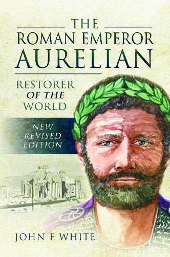 The Roman Emperor Aurelian: Restorer of the World - New Revised Edition