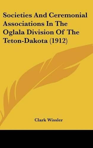 Societies and Ceremonial Associations in the Oglala Division of the Teton-Dakota (1912)