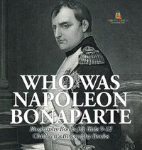 Cover image for Who Was Napoleon Bonaparte - Biography Books for Kids 9-12 Children's Biography Books