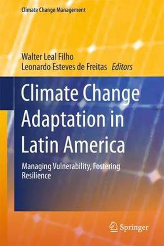 Cover image for Climate Change Adaptation in Latin America: Managing Vulnerability, Fostering Resilience