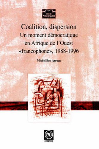 Cover image for Coalition, Dispersion: Un Moment Democratique En Afrique De L'ouest 'Francophone, 1988-1996