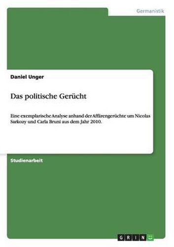 Das politische Gerucht: Eine exemplarische Analyse anhand der Affarengeruchte um Nicolas Sarkozy und Carla Bruni aus dem Jahr 2010.