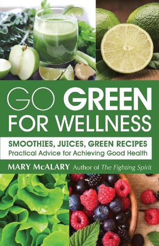 Cover image for Go Green For Wellness: Smoothies, Juices Green Recipes Practical Advice for Achieving Good Health