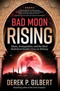 Cover image for Bad Moon Rising: Islam, Armageddon, and the Most Diabolical Double-Cross in History