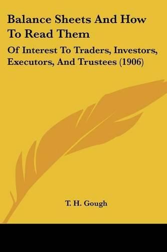 Cover image for Balance Sheets and How to Read Them: Of Interest to Traders, Investors, Executors, and Trustees (1906)