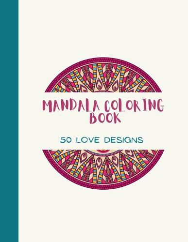 Cover image for Mandala Coloring Book: LOVE Mandala Coloring Book for Adults: Beautiful Large Print Love Patterns and Floral Coloring Page Designs for Girls, Boys, Teens, Adults and Seniors for stress relief and relaxations