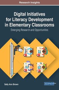 Cover image for Digital Initiatives for Literacy Development in Elementary Classrooms: Emerging Research and Opportunities