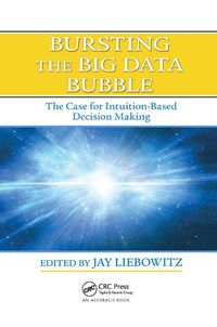 Cover image for Bursting the Big Data Bubble: The Case for Intuition-Based Decision Making