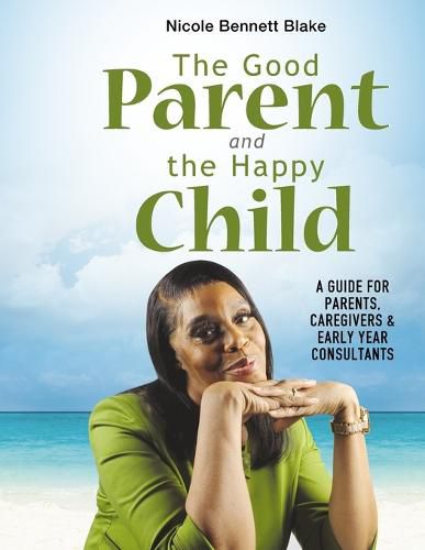 The Good Parent and the Happy Child: A guide for Parents Caregivers and Early Years Consultants