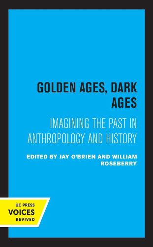 Cover image for Golden Ages, Dark Ages: Imagining the Past in Anthropology and History