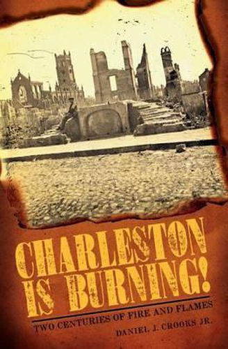 Cover image for Charleston is Burning!: Two Centuries of Fire and Flames
