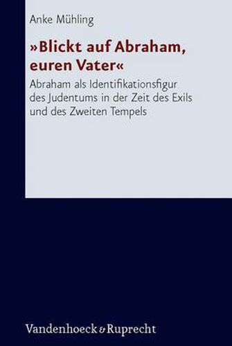 Cover image for Forschungen zur Religion und Literatur des Alten und Neuen Testaments: Abraham als Identifikationsfigur des Judentums in der Zeit des Exils und des Zweiten Tempels