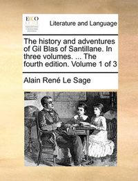 Cover image for The History and Adventures of Gil Blas of Santillane. in Three Volumes. ... the Fourth Edition. Volume 1 of 3