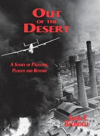 Cover image for Out of the Desert: A Story of Palestine, Ploesti and Beyond