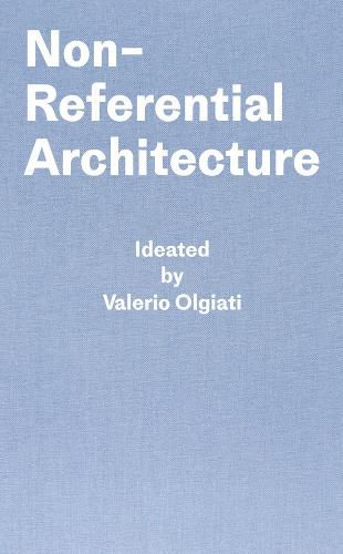 Cover image for Non-Referential Architecture: Ideated by Valerio Olgiati - Written by Markus Breitschmid