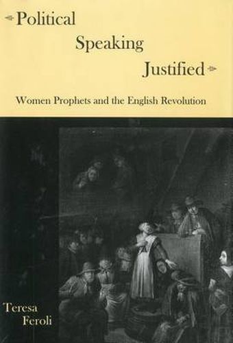 Cover image for Political Speaking Justified: Women Prophets And the English Revolution