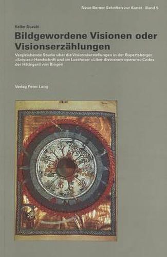 Cover image for Bildgewordene Visionen Oder Visionserzaehlungen: Vergleichende Studie Ueber Die Visionsdarstellungen in Der Rupertsberger -Scivias--Handschrift Und Im Luccheser -Liber Divinorum Operum--Codex Der Hildegard Von Bingen