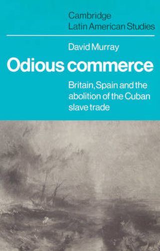 Cover image for Odious Commerce: Britain, Spain and the Abolition of the Cuban Slave Trade