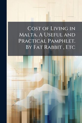 Cover image for Cost of Living in Malta. A Useful and Practical Pamphlet. By Fat Rabbit, Etc