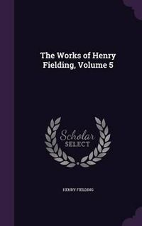 Cover image for The Works of Henry Fielding, Volume 5