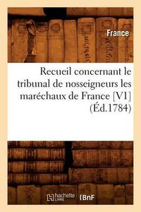 Cover image for Recueil Concernant Le Tribunal de Nosseigneurs Les Marechaux de France [V1] (Ed.1784)