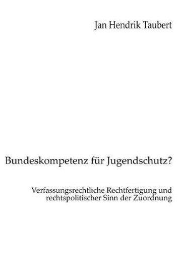 Cover image for Bundeskompetenz fur Jugendschutz?: Verfassungsrechtliche Rechtfertigung und rechtspolitischer Sinn der Zuordnung