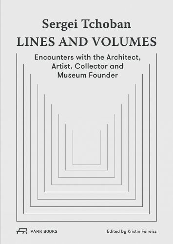 Cover image for Sergei Tchoban - Lines and Volumes: Encounters with the Architect, Artist, Collector and Museum Founder