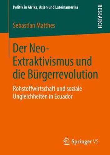 Cover image for Der Neo-Extraktivismus und die Burgerrevolution: Rohstoffwirtschaft und soziale Ungleichheiten in Ecuador
