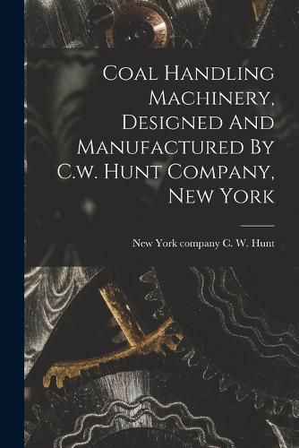 Coal Handling Machinery, Designed And Manufactured By C.w. Hunt Company, New York