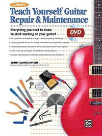 Cover image for Alfred's Teach Yourself Guitar Repair &Maintenance: Everything You Need to Know to Start Working on Your Guitar!