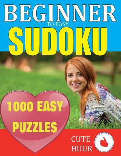 Cover image for 1000 Sudoku Beginner to Easy Puzzles: Lower Your Brain Age, Improve Your Memory & Improve Mindfulness - Easy Sudoku Puzzles and Solutions For Absolute Beginners