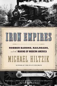 Cover image for Iron Empires: Robber Barons, Railroads, and the Making of Modern America