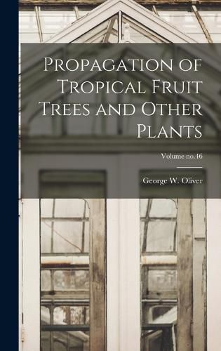 Cover image for Propagation of Tropical Fruit Trees and Other Plants; Volume no.46