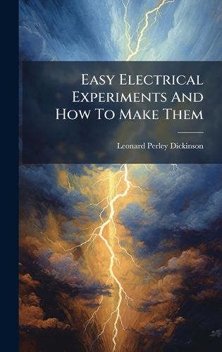 Cover image for Easy Electrical Experiments And How To Make Them