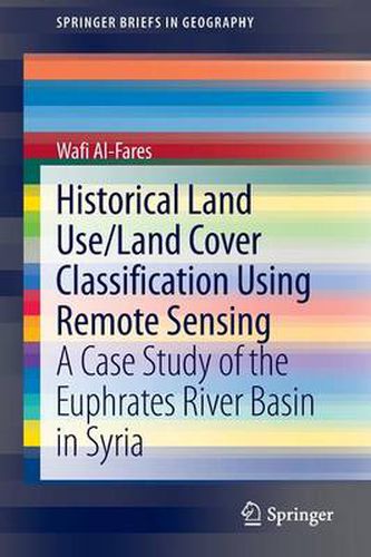 Historical Land Use/Land Cover Classification Using Remote Sensing: A Case Study of the Euphrates River Basin in Syria