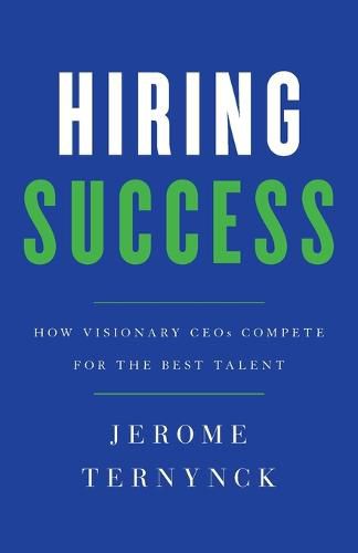 Cover image for Hiring Success: How Visionary CEOs Compete for the Best Talent