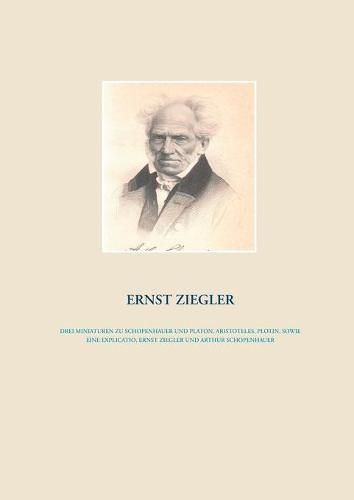 Drei Miniaturen zu Schopenhauer und Platon, Aristoteles, Plotin, sowie eine Explicatio, Ernst Ziegler und Arthur Schopenhauer